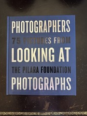 Photographers Looking at Photographers: 75 Pictures from the Pillar Foundation