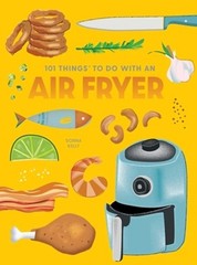 101 Things to Do With An Air Fryer, New Edition by Donna Kelly: New