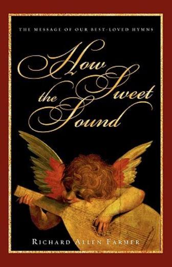 How Sweet The Sound: The Message Of Our Best-Loved Hymns