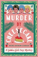 Murder by Cheesecake : A Golden Girls Cozy Mystery Rachel Ekstrom