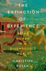 The Extinction of Experience: Being Human in a Disembodied World, Rosen, Christi