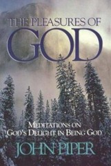 The Pleasures of God: Meditations on God’s Delight in Being God by John Piper