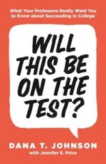 Will This Be on the Test?: What Your Professors Really Want You to K – VERY GOOD