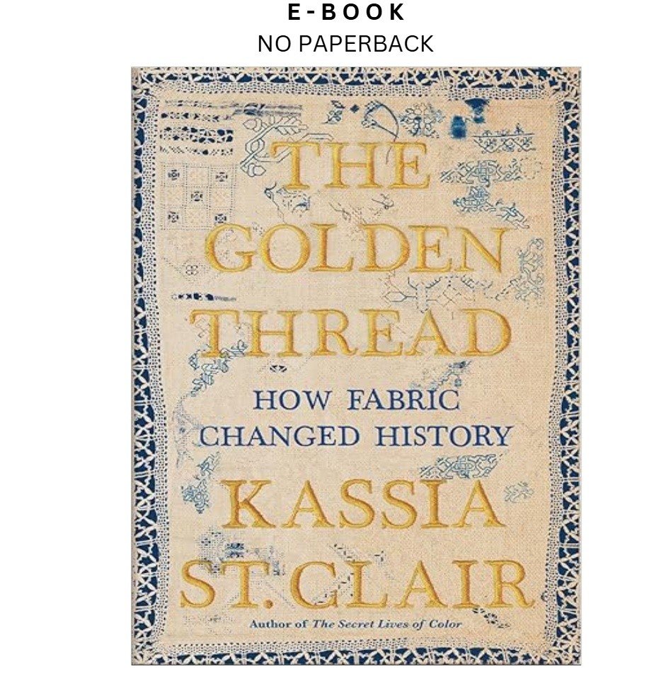 The Golden Thread: How Fabric Changed History, Kassia St. Clair 2019