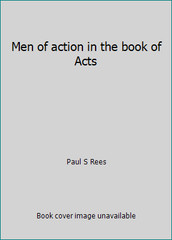 Men of action in the book of Acts by Paul S Rees