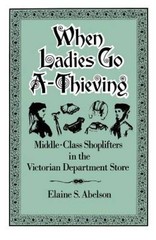 When Ladies Go A-Thieving: Middle-Class Shoplifters in the Victorian Depa – GOOD