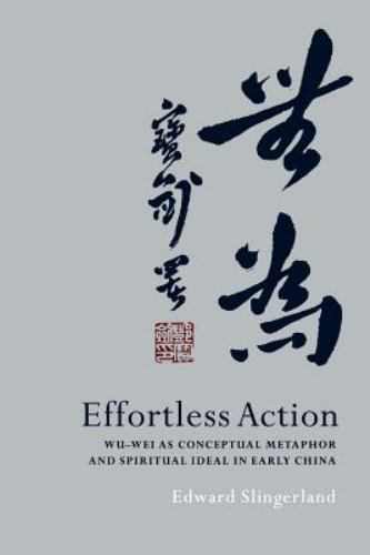 Effortless Action : Wu-wei As Conceptual Metaphor And Spiritual Ideal in Earl…