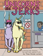 Unicorns Are Jerks: A Funny Adult Coloring Book Exposing the Cold, Hard, Spa…