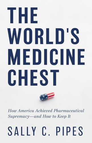 The World’s Medicine Chest: How America Achieved Pharmaceutical Supremacy?and Ho