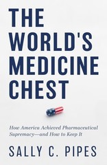 The World’s Medicine Chest: How America Achieved Pharmaceutical Supremacy?and Ho
