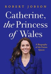Catherine, the Princess of Wales: A Biography of the Future Queen, Jobson, Rober