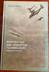 Warfighting and Disruptive Technologies: Disguising Innovation by Terry Pierce