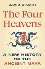 The Four Heavens: A New History of the Ancient Maya Hardcover by Stuart, David
