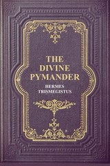The Divine Pymander by Hermes Trismegistus: New