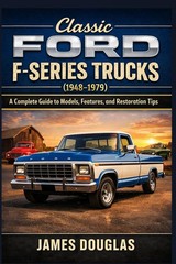 Classic Ford F-Series Trucks (1948-1979): A Complete Guide to Models, Features,