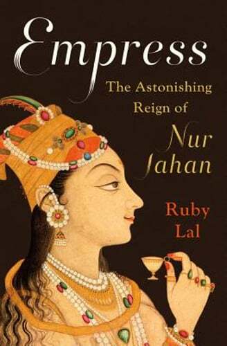 Empress: The Astonishing Reign of Nur Jahan by Ruby Lal: Used