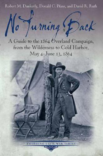 No Turning Back: A Guide to the 1864 Overland Campaign, from the Wilderness…