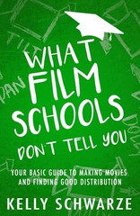 What Film Schools Don’t Tell You: Your Basic Guide to Making Movies and Fi…