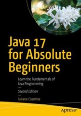 Java 17 for Absolute Beginners : Learn the Fundamentals of Java P