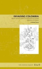 Invading Colombia: Spanish Accounts of the Gonzalo Jiménez de Quesada Expeditio
