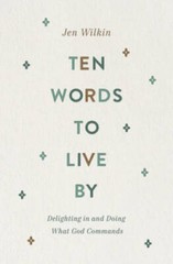 Ten Words to Live By: Delighting in and Doing What God Commands – GOOD