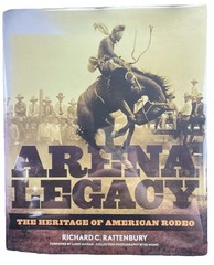 Arena Legacy: The Heritage of American Rodeo by Richard C. Rattenbury