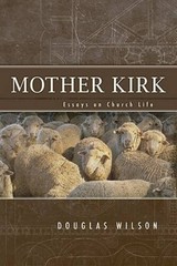 Mother Kirk: Essays on Church Life – Paperback By Wilson, Douglas – GOOD