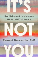 It’s Not You: Identifying and Healing from Narcissistic People by Ramani Durvasu