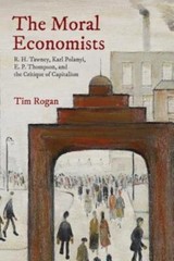 The Moral Economists: R H Tawney, Karl Polanyi, E P Thompson, And The C…
