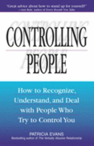 Controlling People: How to Recognize, Understand, and Deal with People Who Try