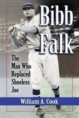 Bibb Falk: The Man Who Replaced Shoeless Joe by William A. Cook (English) Paperb