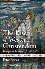 The Rise of Western Christendom: Triumph and Diversity, A.D. 200-1000 (Making of
