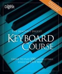 The Reader’s Digest Keyboard Course: Learn to Play 100 Unforgettable Songs…