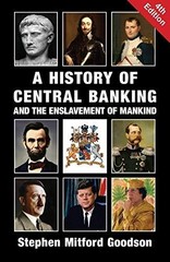 A History of Central Banking and the Enslavement of Mankind by Goodson, Stephen