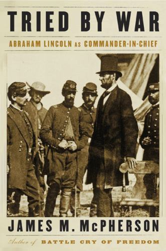 Tried by War: Abraham Lincoln as Commander in Chief by James M. McPherson