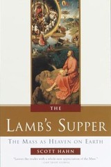 The Lamb’s Supper: The Mass as Heaven on Earth, Hahn, Scott, Good Book