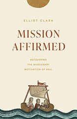MISSION AFFIRMED: RECOVERING THE MISSIONARY MOTIVATION OF By Elliot Clark *Mint*