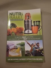 Nutribullet User Guide & Recipe Book -Life Boosting Nutrient Extraction Recepies