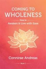 Coming to Wholeness: How to Awaken and Live with Ease by Andreas, Connirae, B…