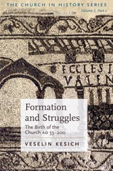 Formation And Struggles: The Church Ad 33-450: the Birth of the Church Ad 33…