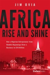 Africa Rise and Shine : How a Nigerian Entrepreneur from Humble Beginnings Gr…