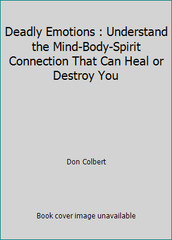 Deadly Emotions : Understand the Mind-Body-Spirit Connection That Can Heal or…