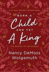 Born a Child and Yet a King: The Gospel in the Carols: An Advent Devotional – Na