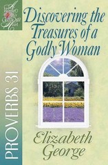 Discovering the Treasures of a Godly Woman: Proverbs 31 (A Woman After God’s…