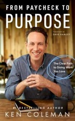 From Paycheck to Purpose : The Clear Path to Doing Work You Love by Ken Coleman