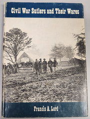 Civil War Sutlers and Their Wares, HBDJ, Francis Lord, 1st Ed., 162 Pages