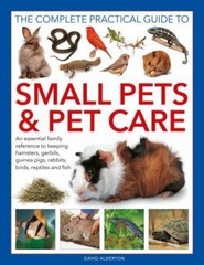The Complete Practical Guide to Small Pets and Pet Care: An Essential Family…