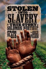 Stolen into Slavery: The True Story of Solomon Northup, Free Black Man