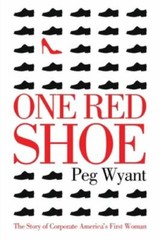 One Red Shoe : The Story of Corporate America’s First Woman by Peg Wyant …
