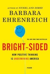 Bright-sided: How Positive Thinking Is Undermining America – VERY GOOD